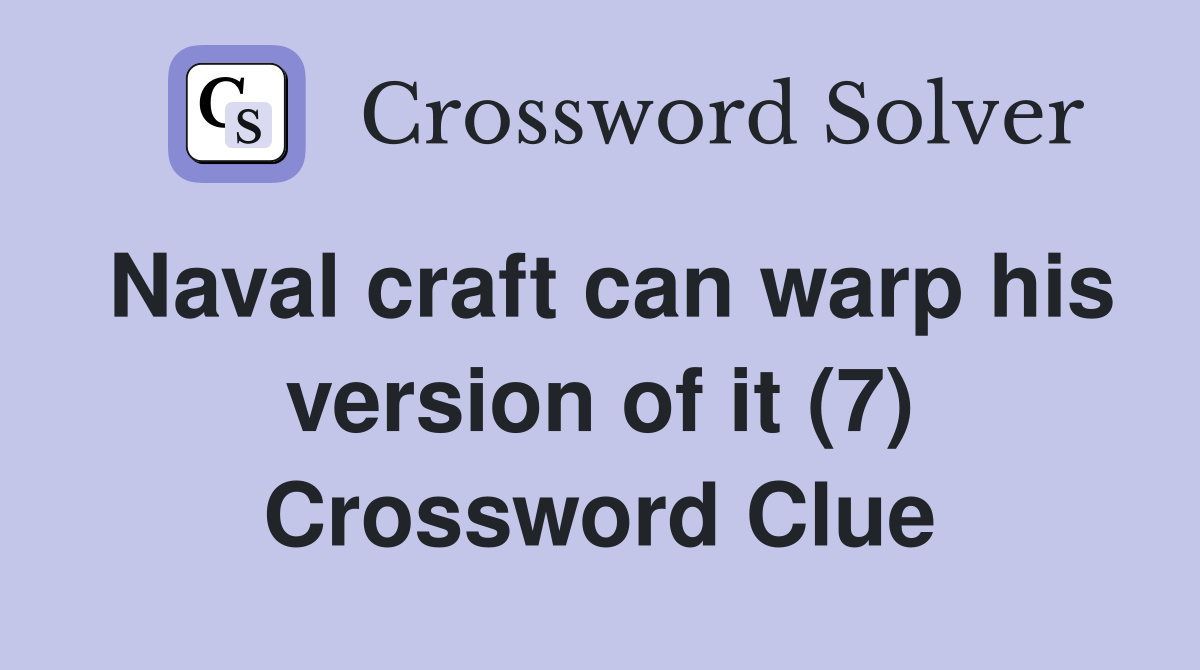 Naval craft can warp his version of it (7) Crossword Clue
