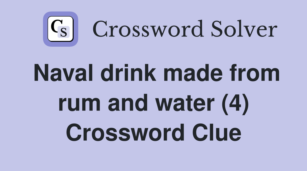 Naval drink made from rum and water (4) Crossword Clue