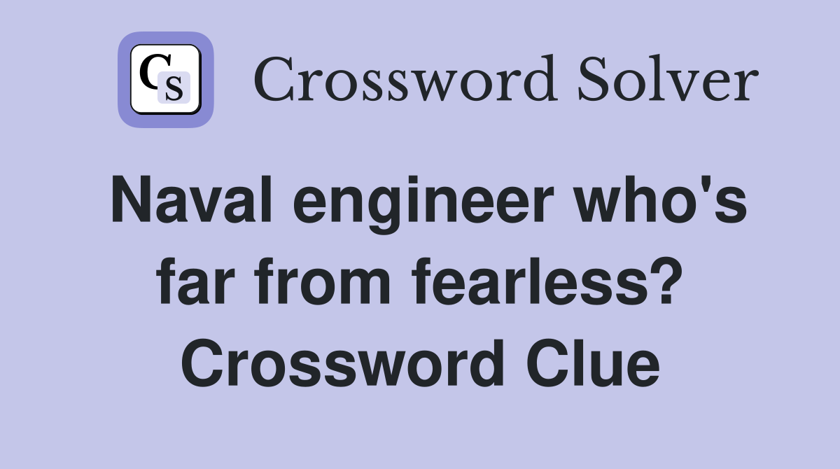 Naval engineer who's far from fearless? Crossword Clue