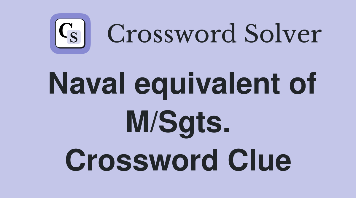 Naval equivalent of M/Sgts. Crossword Clue