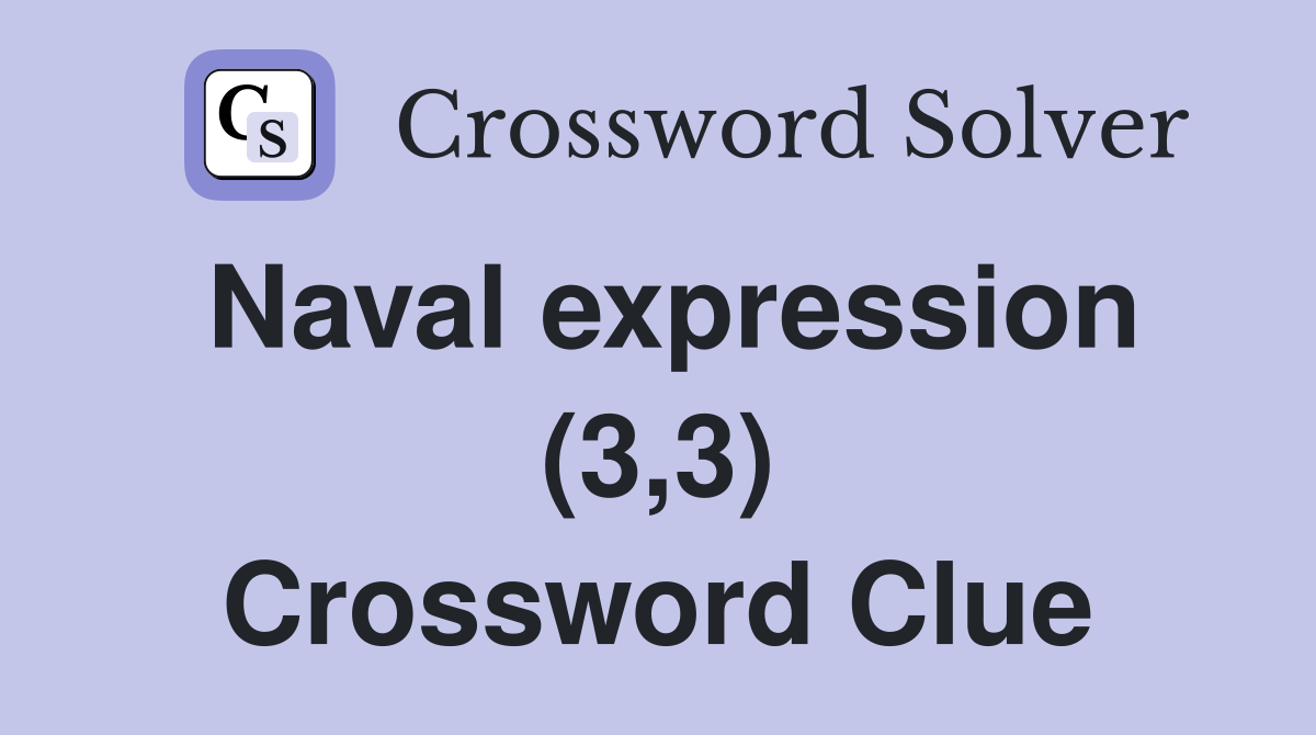 Naval expression (3,3) Crossword Clue