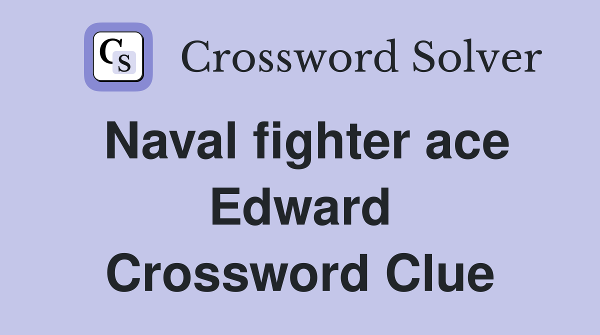 Naval fighter ace Edward Crossword Clue