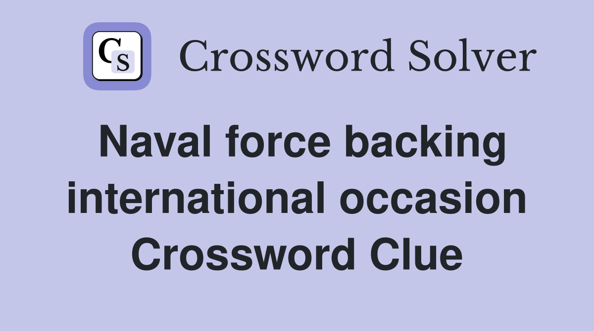 Naval force backing international occasion Crossword Clue