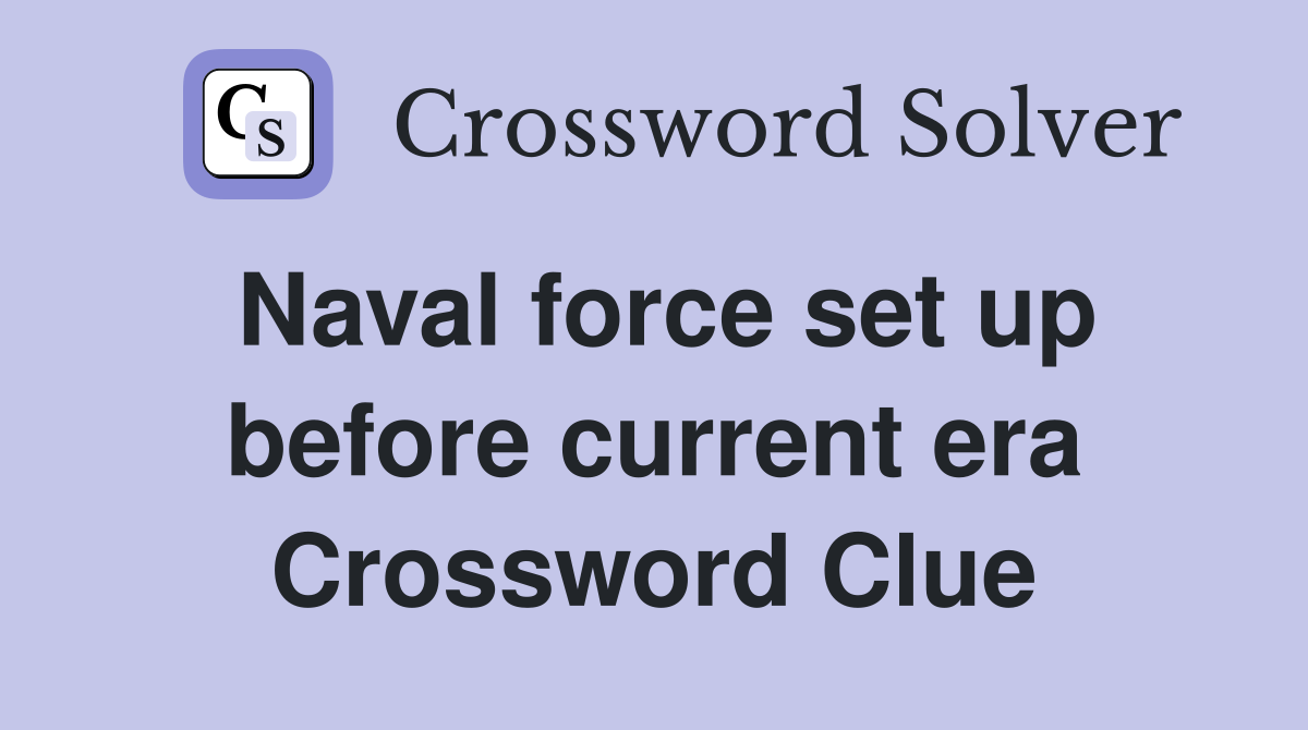 Naval force set up before current era Crossword Clue