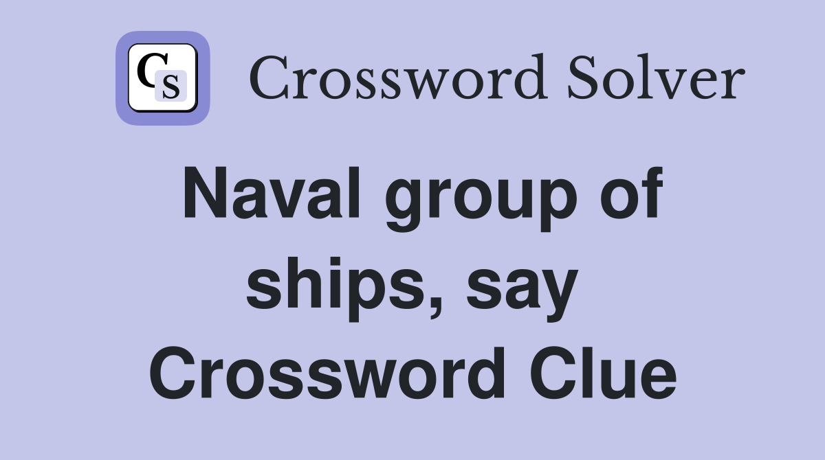 Naval group of ships, say Crossword Clue