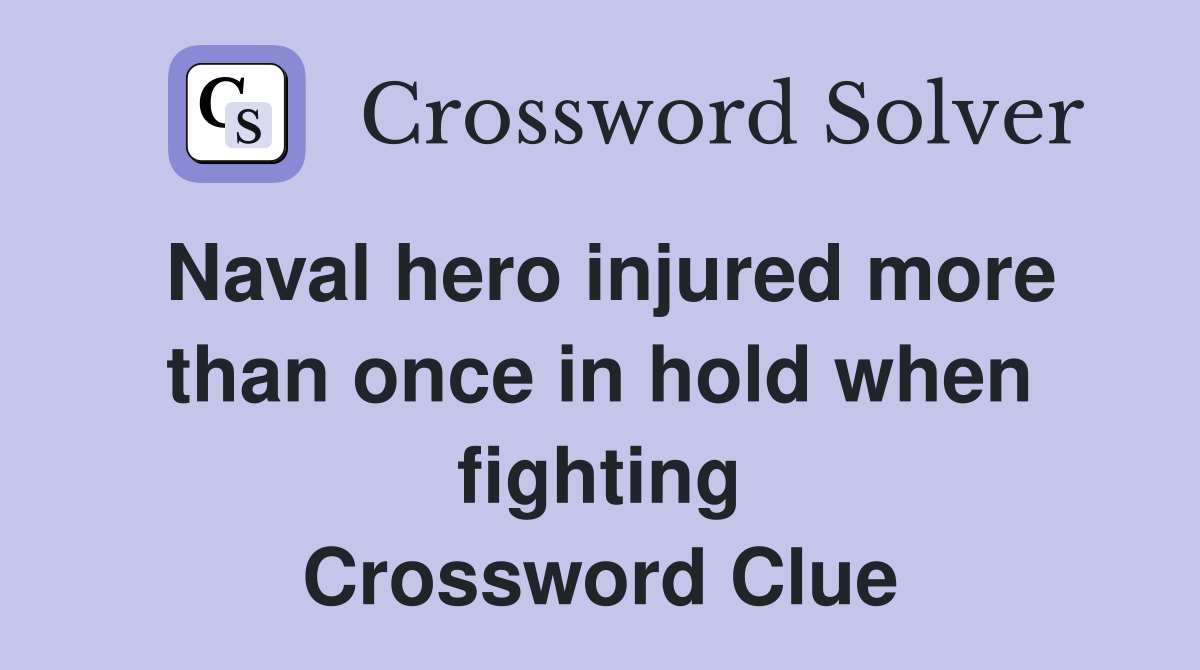 Naval hero injured more than once in hold when fighting Crossword Clue