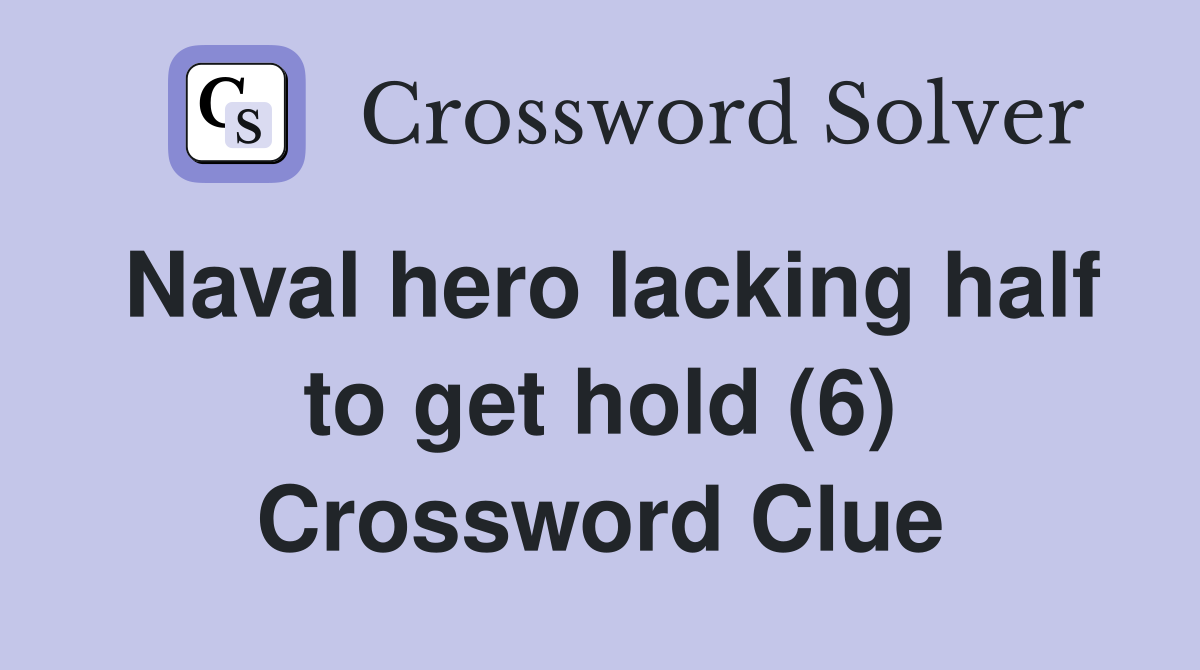 Naval hero lacking half to get hold (6) Crossword Clue
