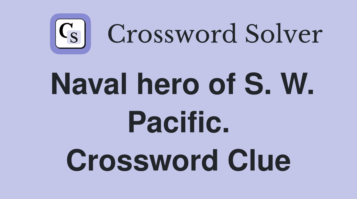 Naval hero of S. W. Pacific. Crossword Clue