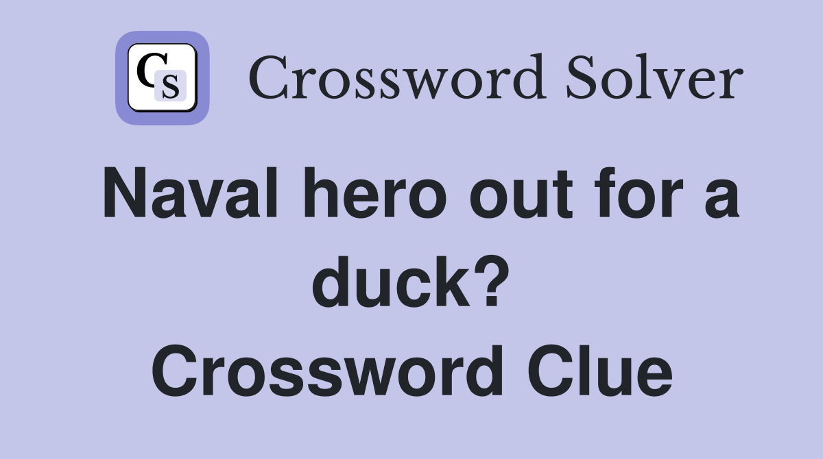 Naval hero out for a duck? Crossword Clue