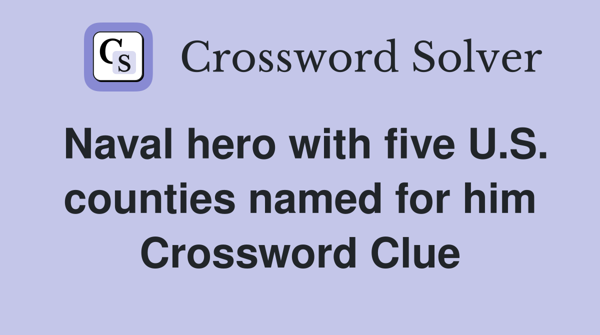 Naval hero with five U.S. counties named for him Crossword Clue