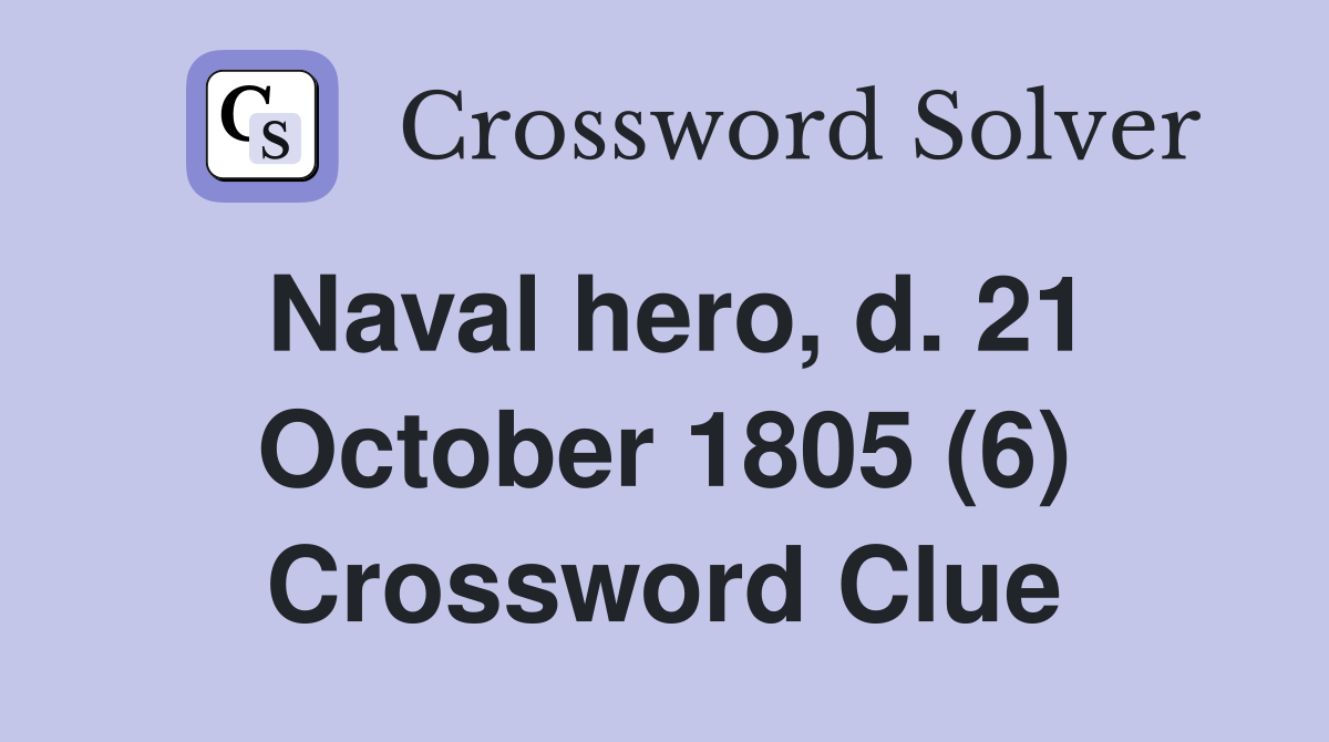 Naval hero, d. 21 October 1805 (6) Crossword Clue