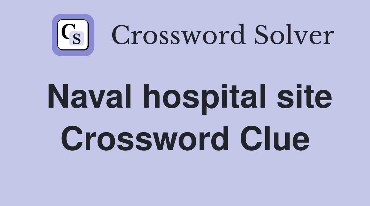 Naval hospital site Crossword Clue