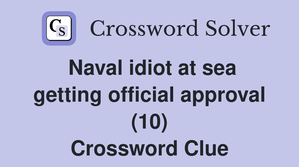 Naval idiot at sea getting official approval (10) Crossword Clue