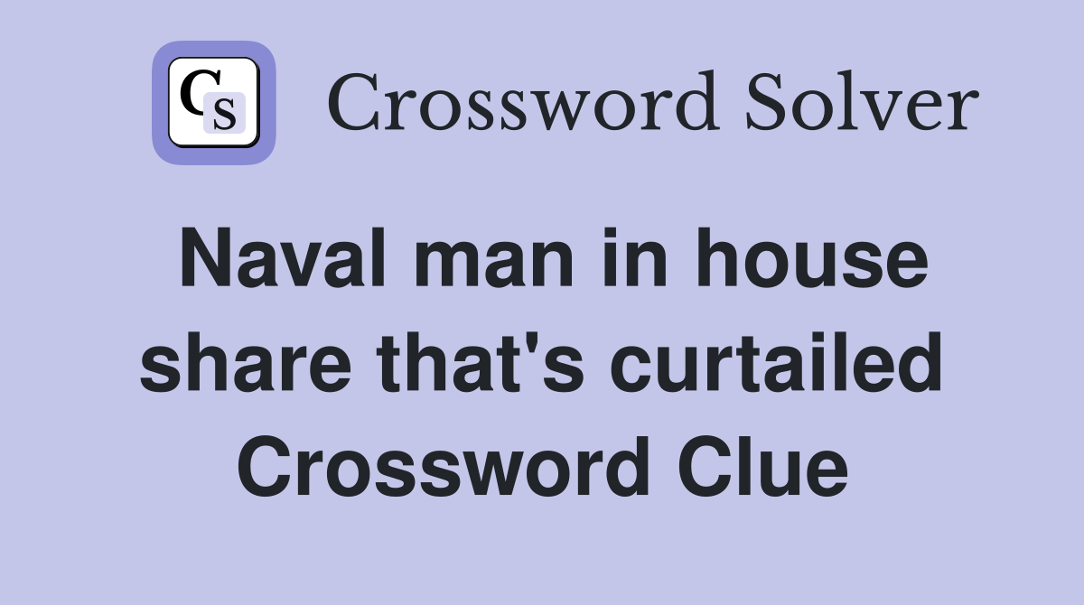 Naval man in house share that's curtailed Crossword Clue