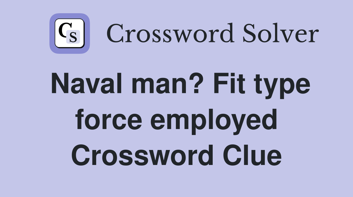 Naval man? Fit type force employed Crossword Clue
