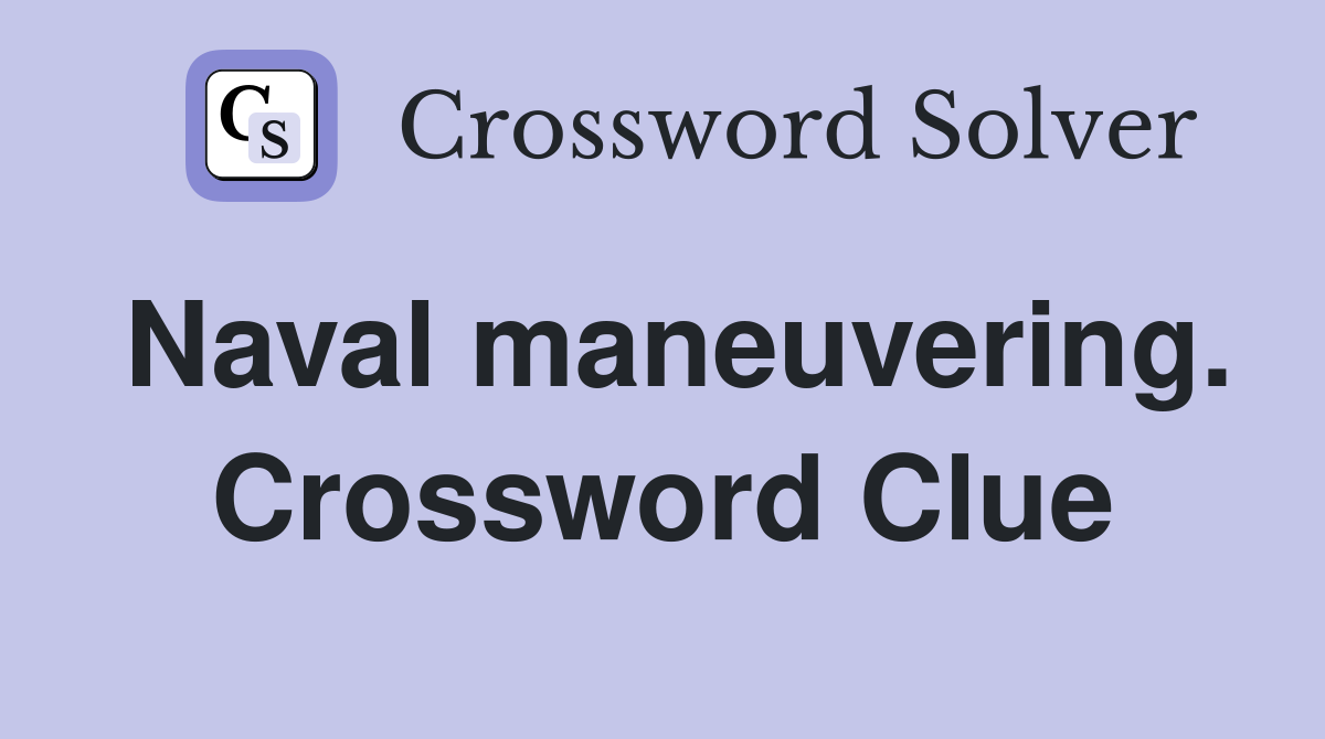 Naval maneuvering. Crossword Clue