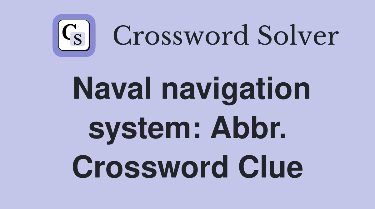 Naval navigation system: Abbr. Crossword Clue