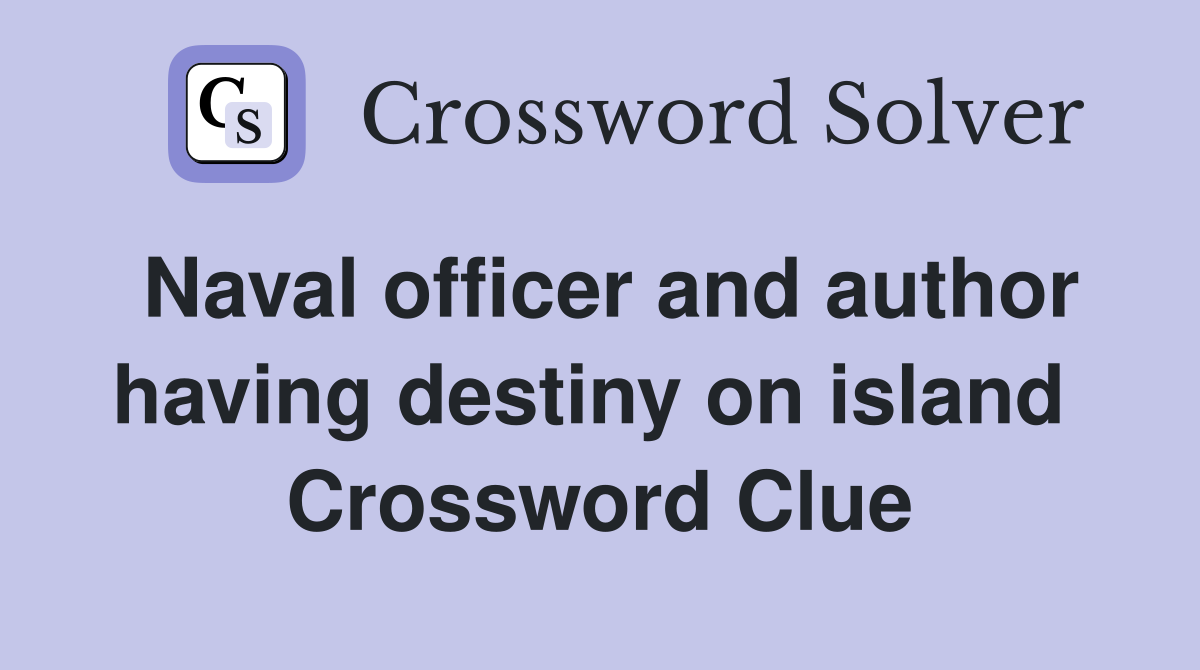 Naval officer and author having destiny on island  Crossword Clue