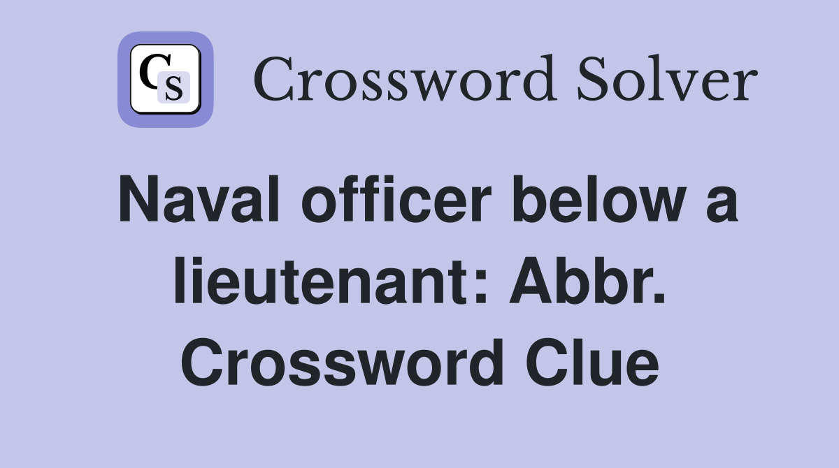 Naval officer below a lieutenant: Abbr. Crossword Clue