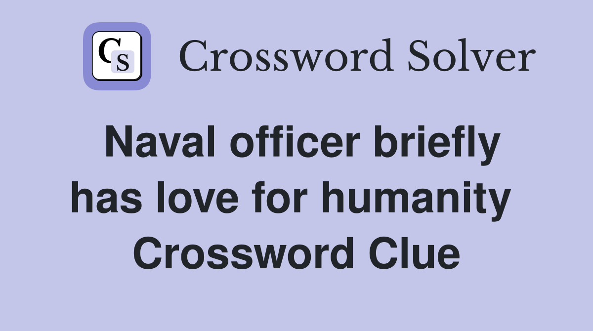 Naval officer briefly has love for humanity  Crossword Clue