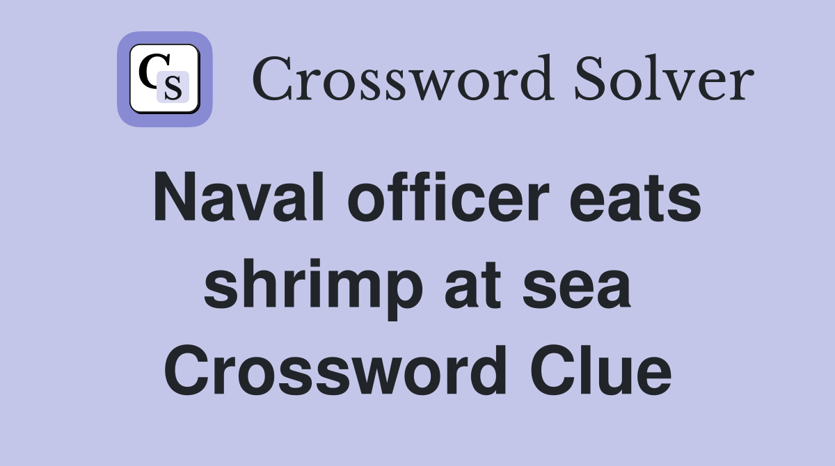 Naval officer eats shrimp at sea Crossword Clue