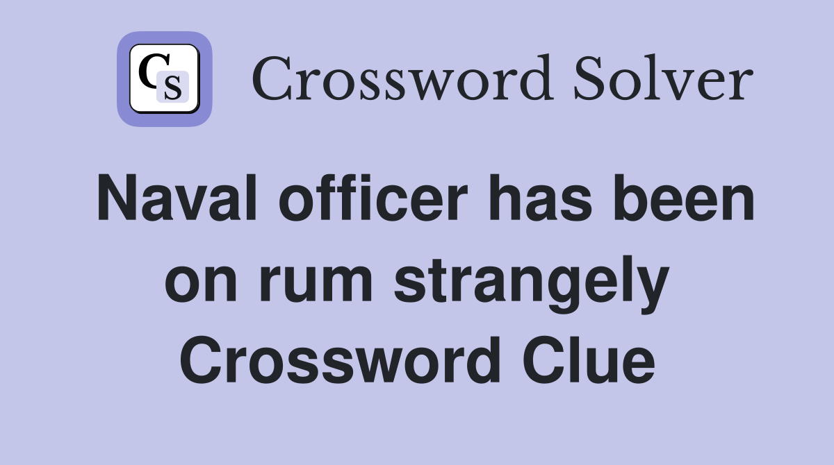 Naval officer has been on rum strangely Crossword Clue