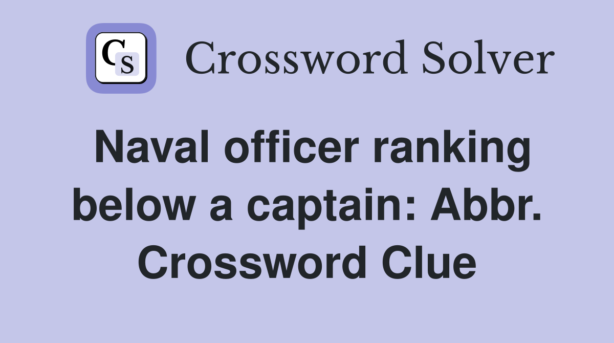 Naval officer ranking below a captain: Abbr. Crossword Clue