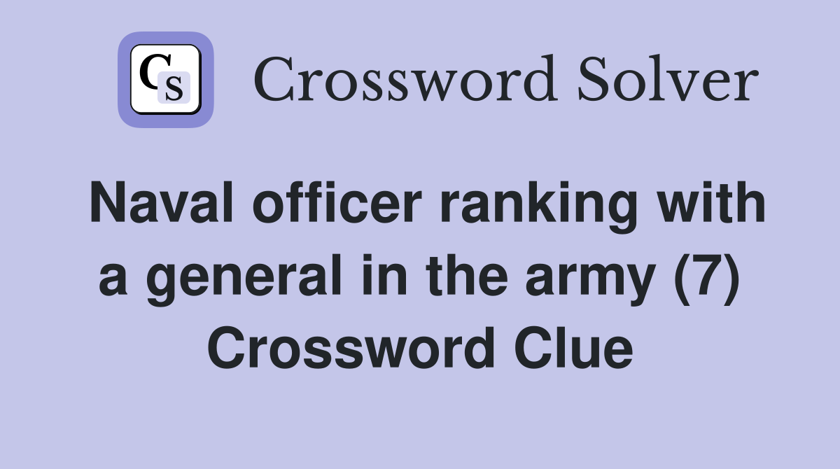 Naval officer ranking with a general in the army (7) Crossword Clue