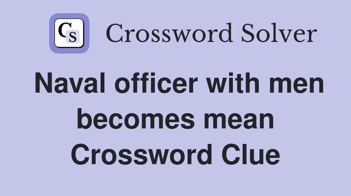 Naval officer with men becomes mean Crossword Clue