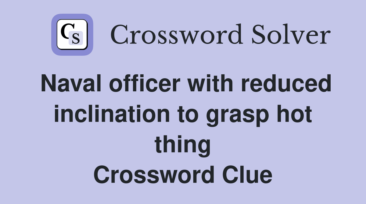 Naval officer with reduced inclination to grasp hot thing Crossword Clue