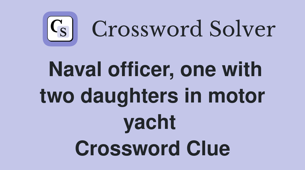 Naval officer, one with two daughters in motor yacht  Crossword Clue