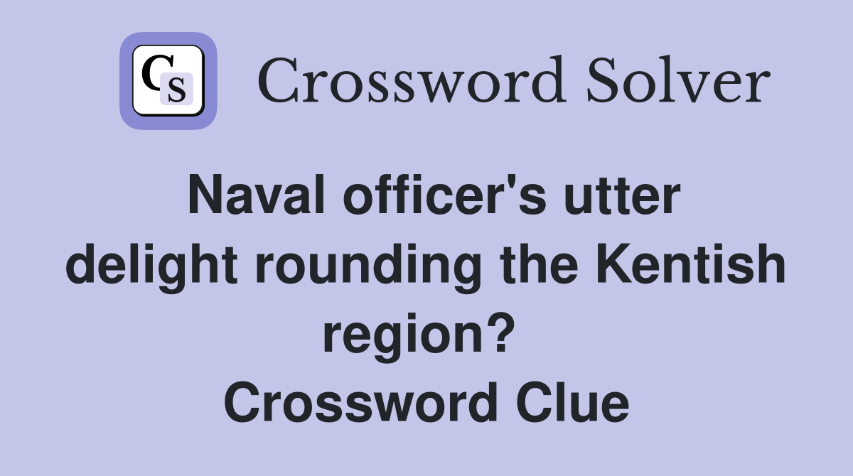 Naval officer's utter delight rounding the Kentish region?  Crossword Clue