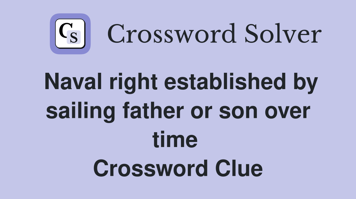 Naval right established by sailing father or son over time  Crossword Clue