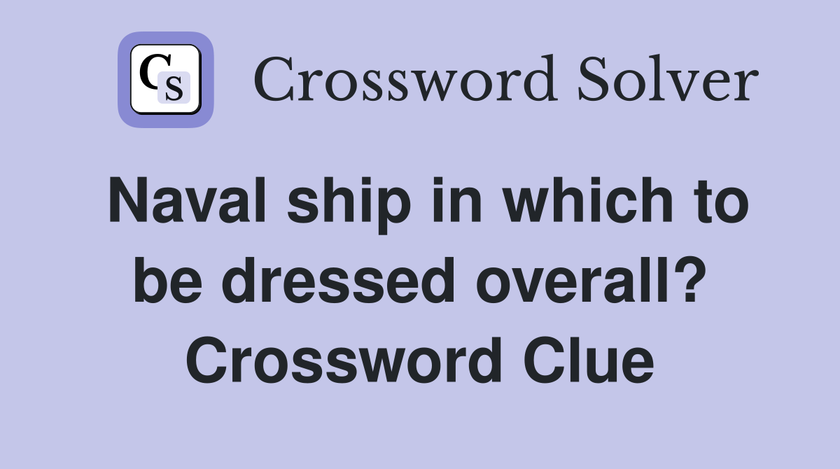 Naval ship in which to be dressed overall? Crossword Clue