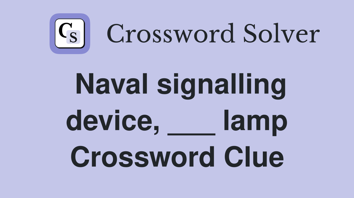 Naval signalling device, ___ lamp Crossword Clue