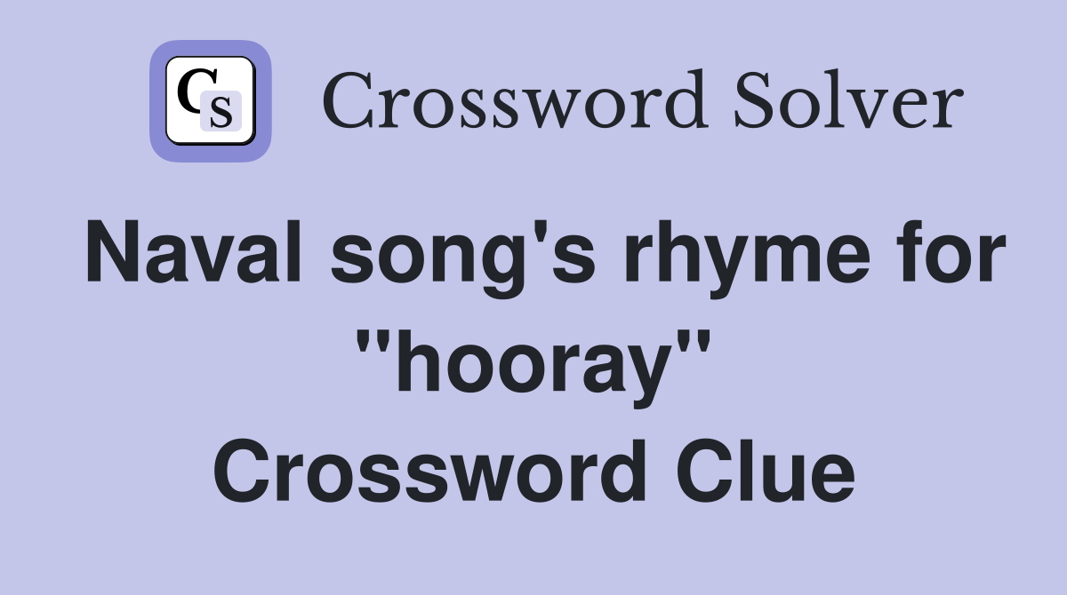 Naval song's rhyme for ''hooray'' Crossword Clue
