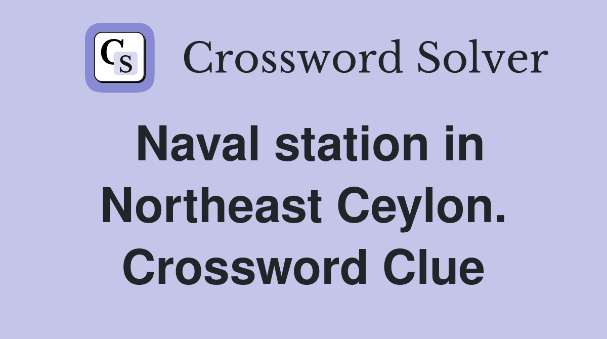 Naval station in Northeast Ceylon. Crossword Clue