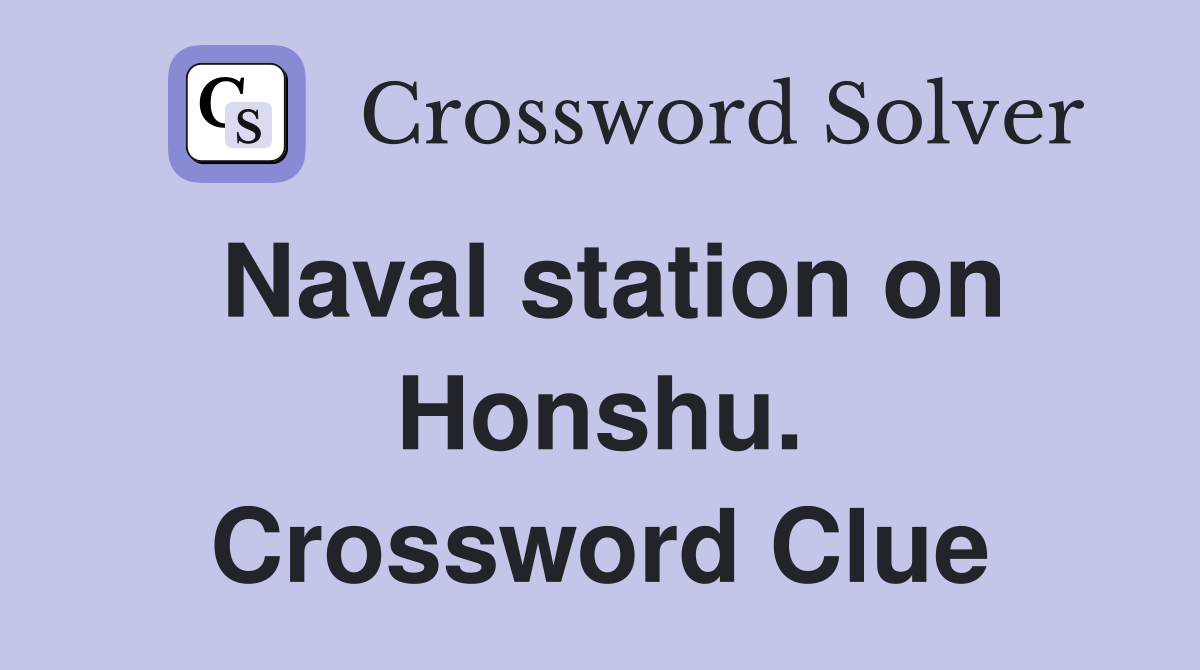 Naval station on Honshu. Crossword Clue