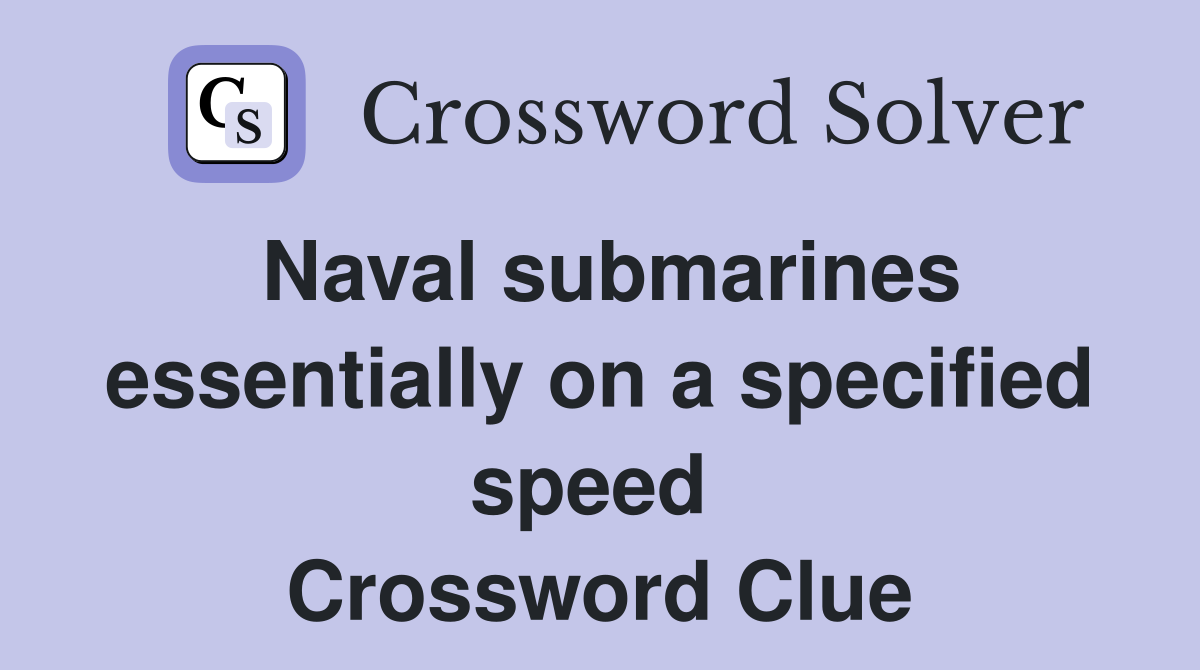 Naval submarines essentially on a specified speed  Crossword Clue