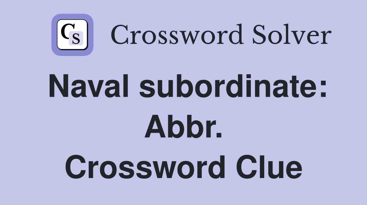 Naval subordinate: Abbr. Crossword Clue