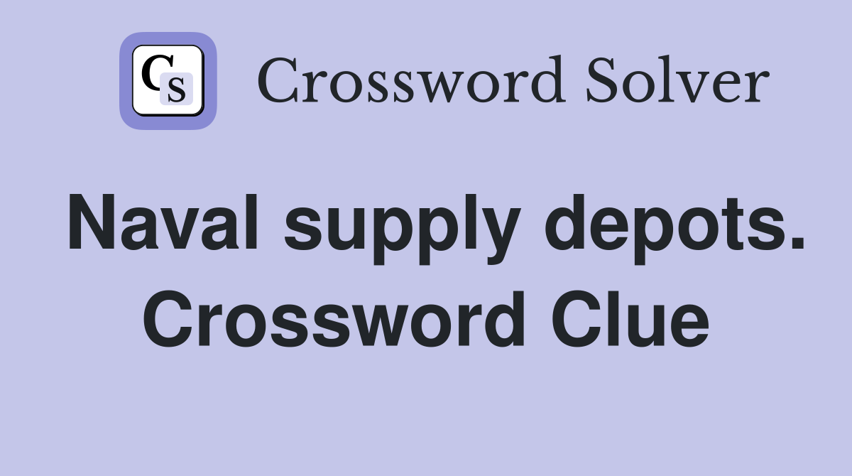 Naval supply depots. Crossword Clue