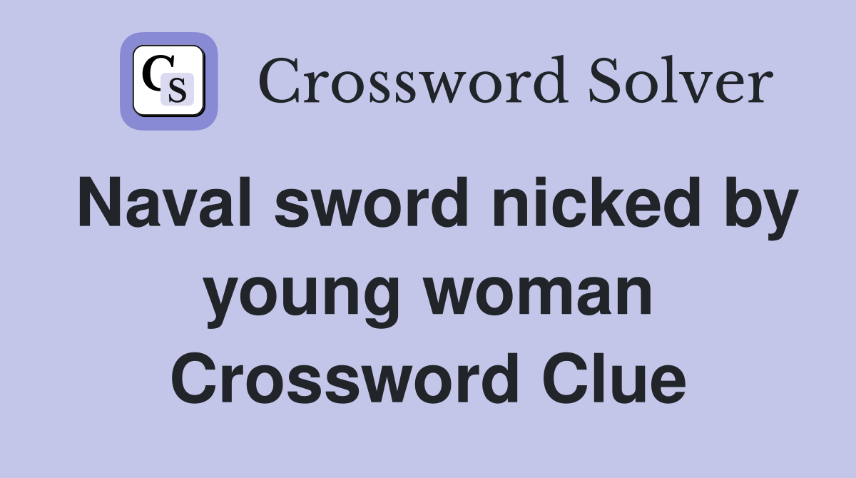 Naval sword nicked by young woman Crossword Clue