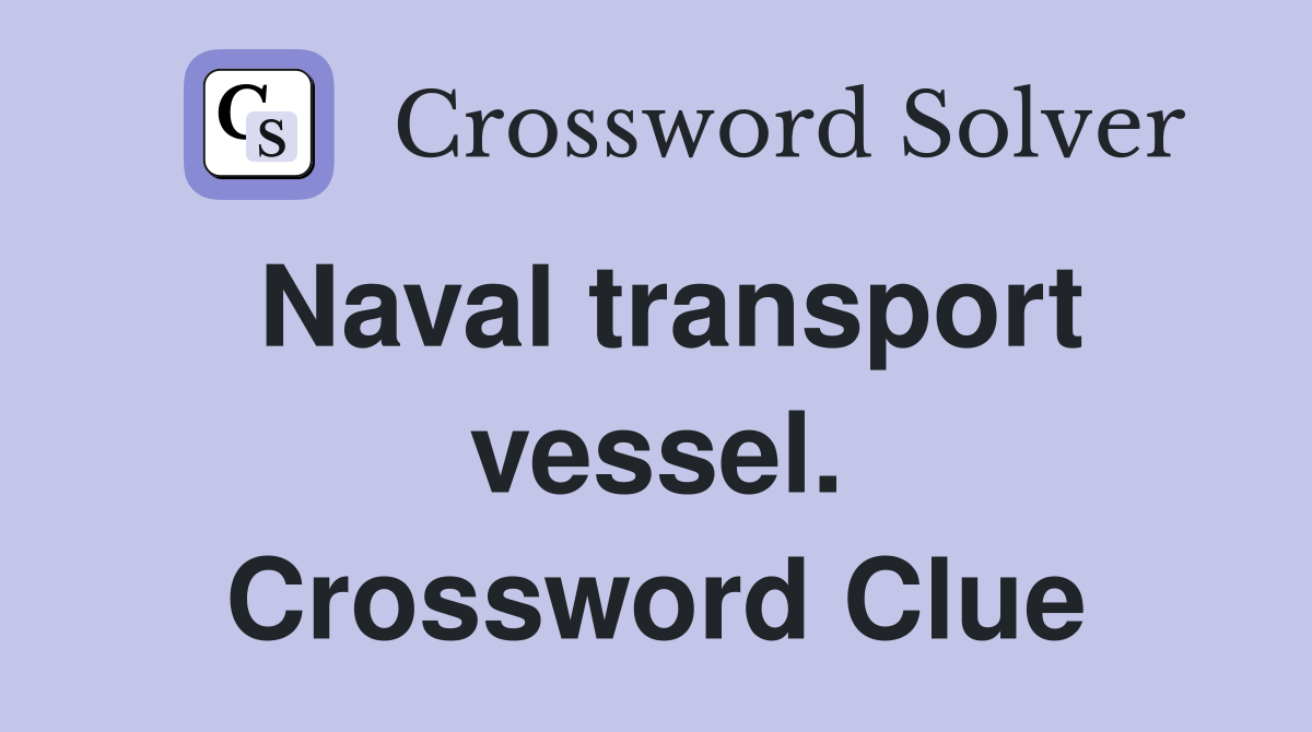 Naval transport vessel. Crossword Clue