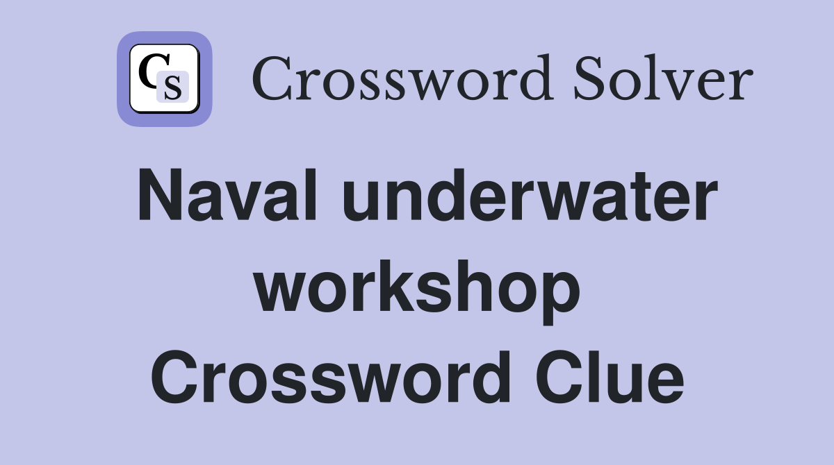 Naval underwater workshop Crossword Clue
