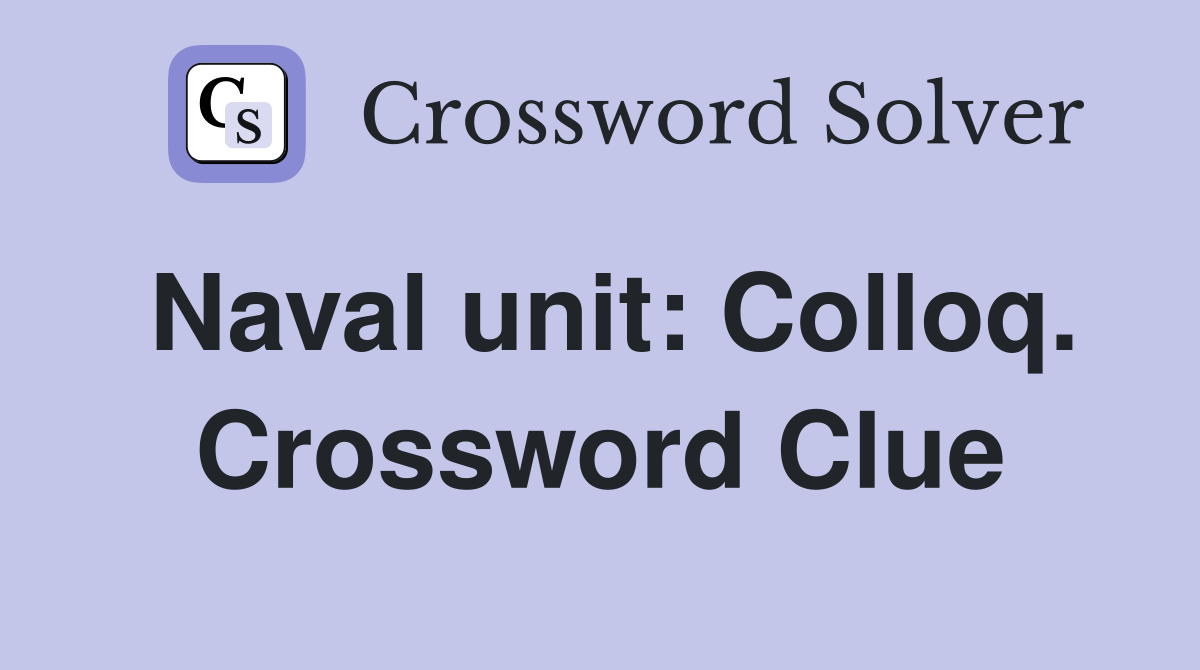 Naval unit: Colloq. Crossword Clue