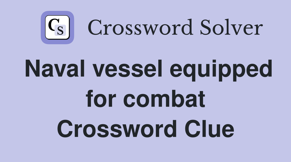 Naval vessel equipped for combat Crossword Clue