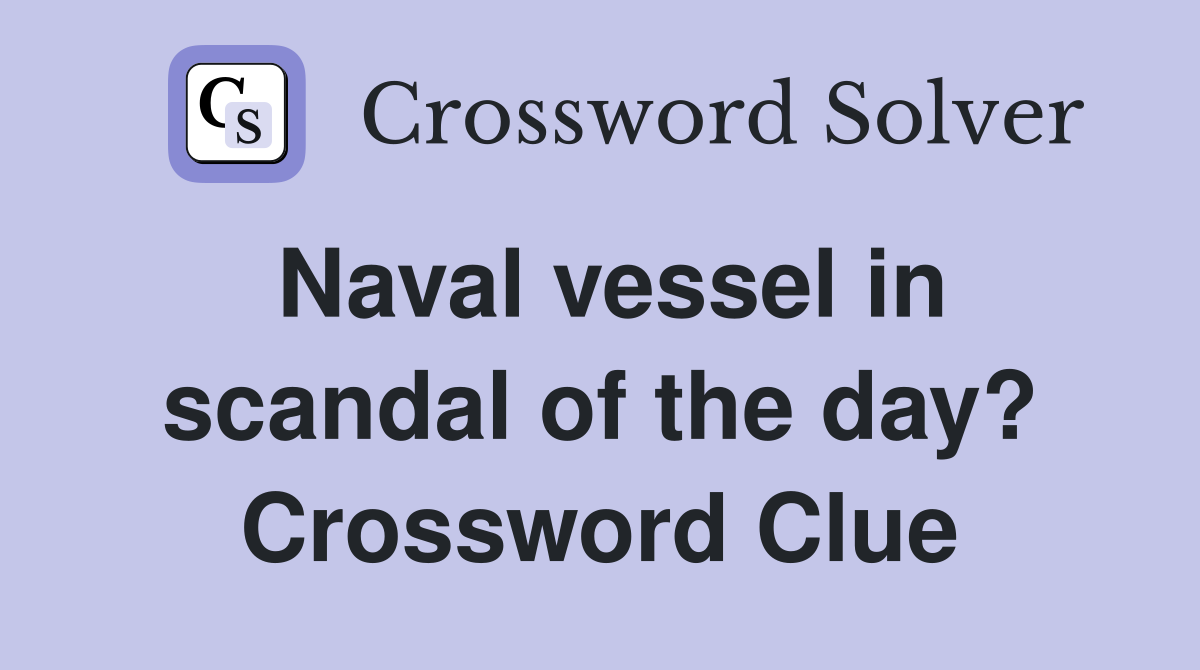 Naval vessel in scandal of the day? Crossword Clue