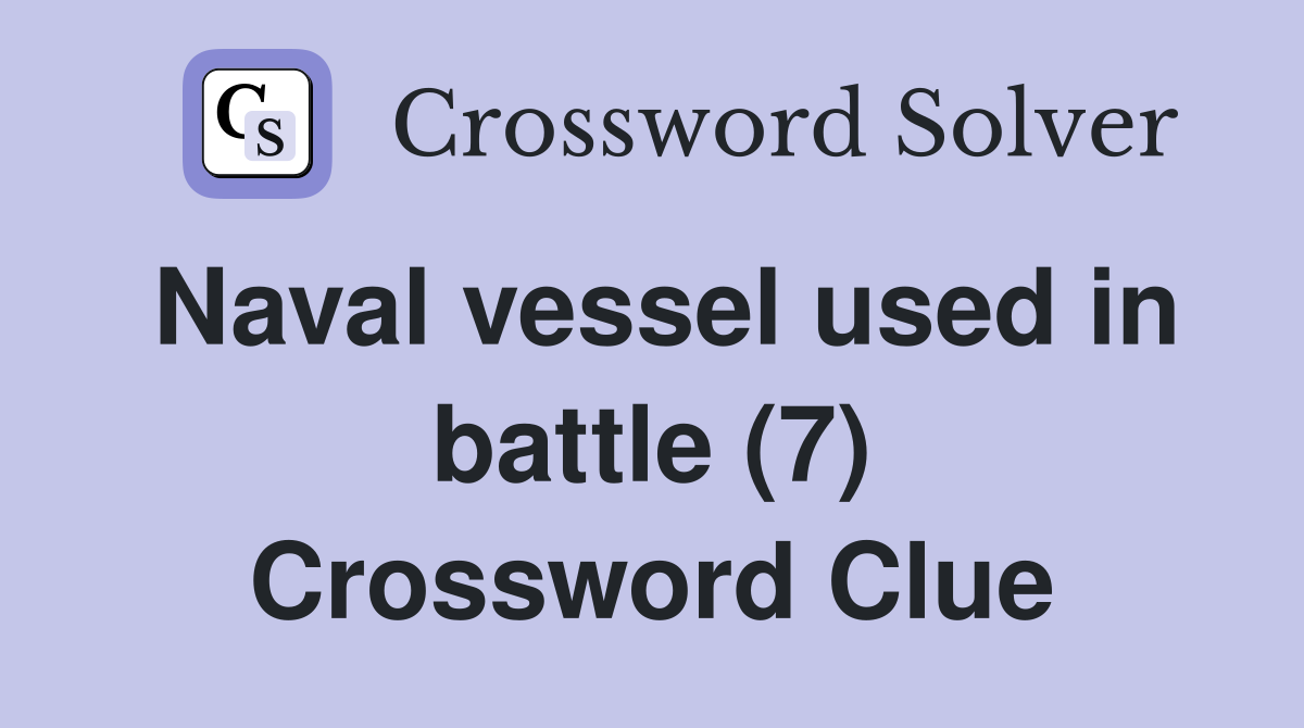 Naval vessel used in battle (7) Crossword Clue