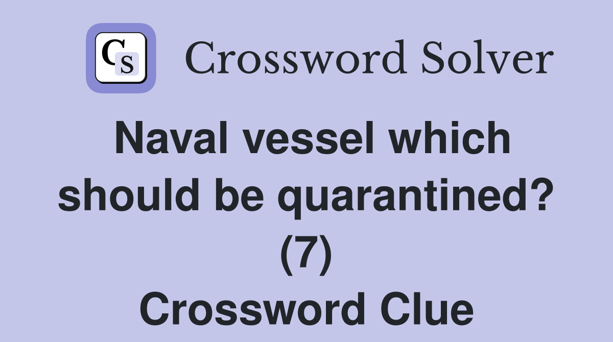 Naval vessel which should be quarantined? (7) Crossword Clue