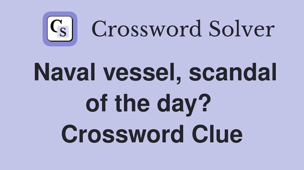 Naval vessel, scandal of the day?  Crossword Clue